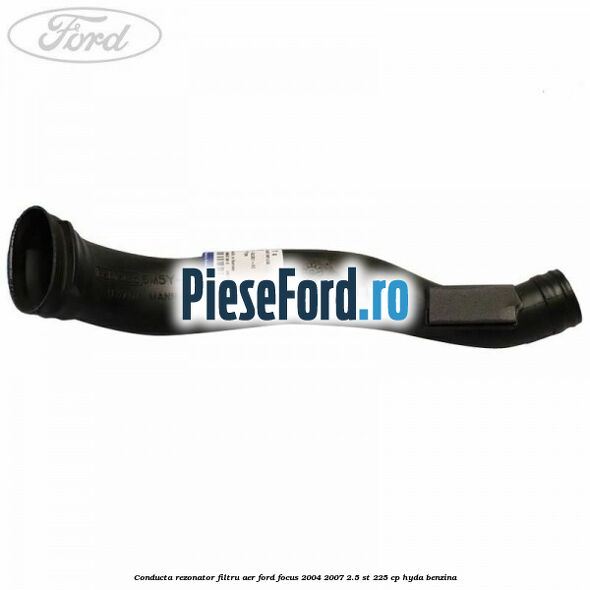 Conducta rezonator filtru aer Ford Focus 2004-2007 2.5 ST 225 cp Conducta rezonator filtru aer Ford Focus 2004-2007 2.5 ST 225 cp HYDA benzina