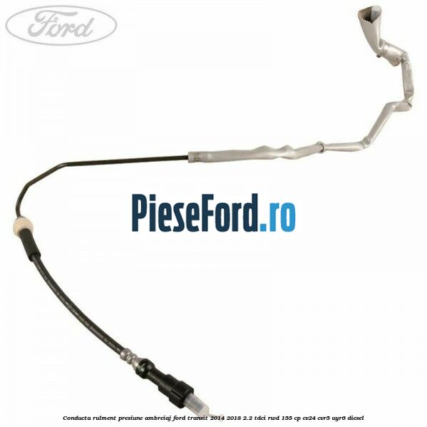 Conducta rulment presiune ambreiaj Ford Transit 2014-2018 2.2 TDCi RWD 155 cp CV24, CVR5, UYR6 diesel