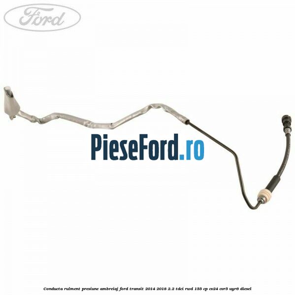 Conducta rulment presiune ambreiaj Ford Transit 2014-2018 2.2 TDCi RWD 155 cp CV24, CVR5, UYR6 diesel