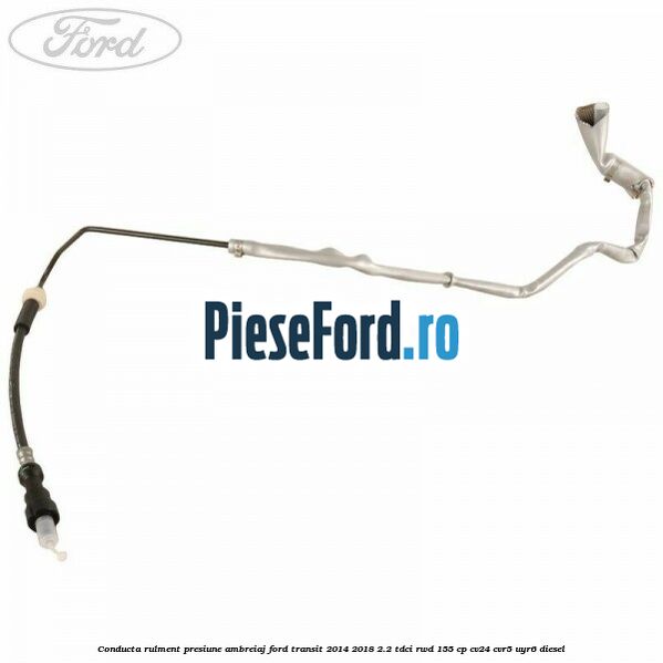 Conducta rulment presiune ambreiaj Ford Transit 2014-2018 2.2 TDCi RWD 155 cp CV24, CVR5, UYR6 diesel