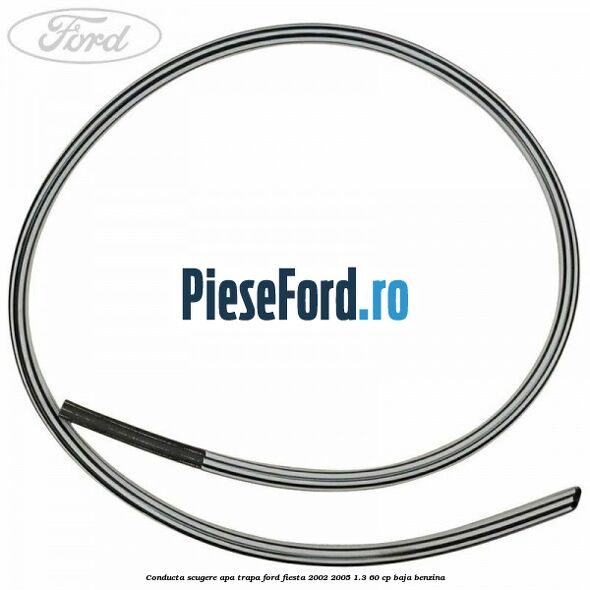 Conducta scugere apa trapa Ford Fiesta 2002-2005 1.3 60 cp BAJA benzina
