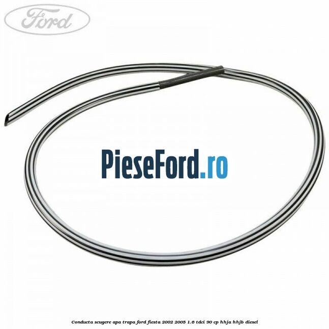 Conducta scugere apa trapa Ford Fiesta 2002-2005 1.6 TDCi 90 cp HHJA, HHJB diesel