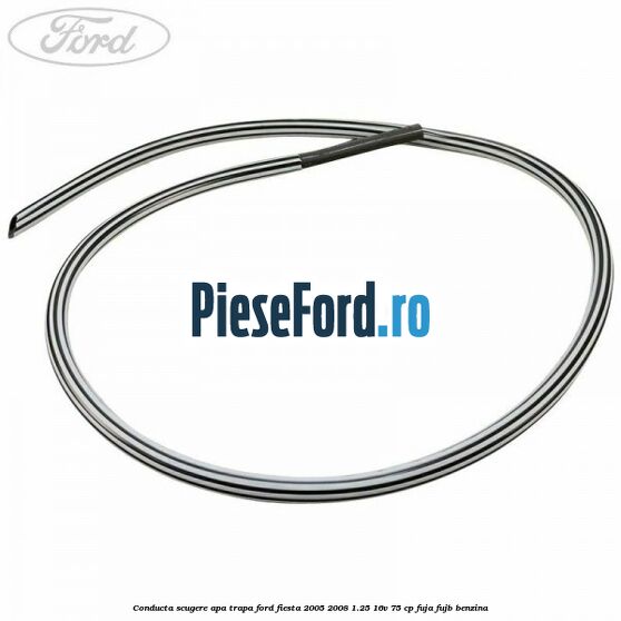 Conducta scugere apa trapa Ford Fiesta 2005-2008 1.25 16V 75 cp FUJA, FUJB benzina