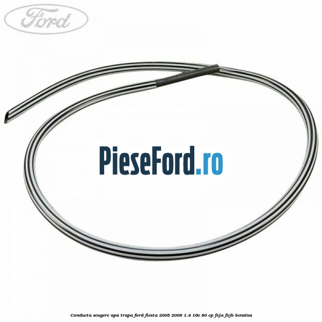 Conducta scugere apa trapa Ford Fiesta 2005-2008 1.4 16V 80 cp FXJA, FXJB benzina