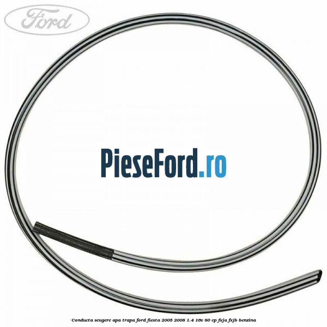 Conducta scugere apa trapa Ford Fiesta 2005-2008 1.4 16V 80 cp FXJA, FXJB benzina