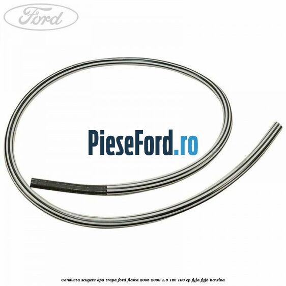Conducta scugere apa trapa Ford Fiesta 2005-2008 1.6 16V 100 cp FYJA, FYJB benzina