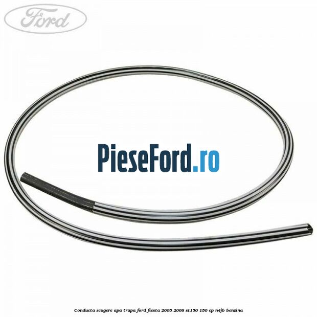 Conducta scugere apa trapa Ford Fiesta 2005-2008 ST150 150 cp N4JB benzina