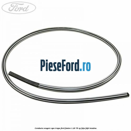 Conducta scugere apa trapa Ford Fusion 1.25 75 cp FUJA, FUJB benzina