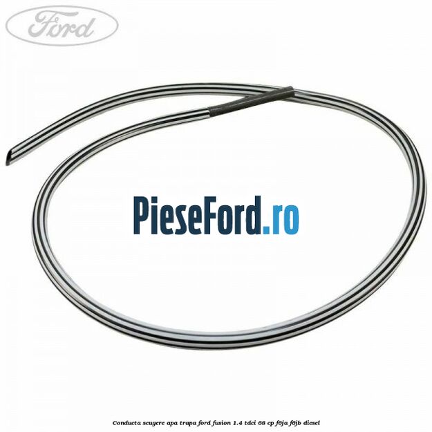 Conducta scugere apa trapa Ford Fusion 1.4 TDCi 68 cp F6JA, F6JB diesel