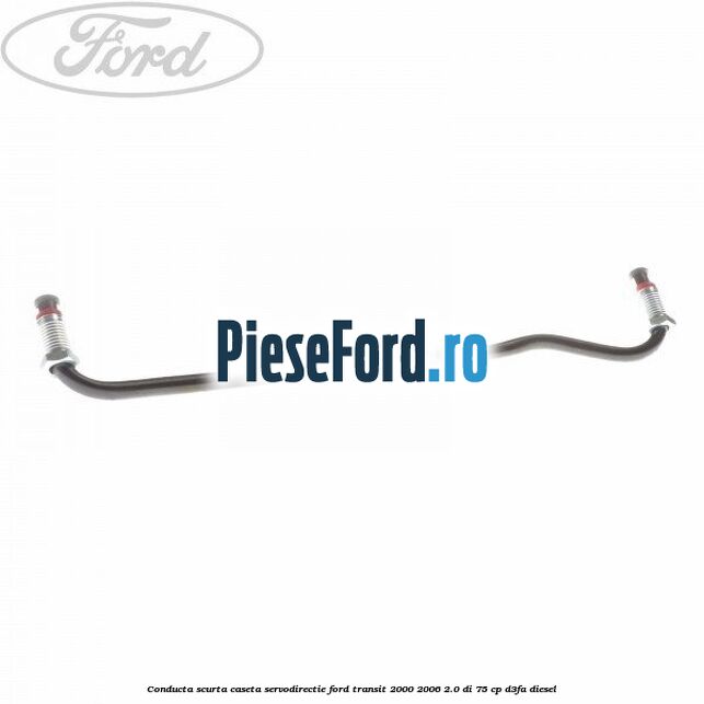 Conducta scurta caseta servodirectie Ford Transit 2000-2006 2.0 DI 75 cp Conducta scurta caseta servodirectie Ford Transit 2000-2006 2.0 DI 75 cp D3FA diesel