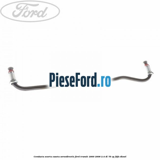 Conducta scurta caseta servodirectie Ford Transit 2000-2006 2.4 DI 75 cp F4FA diesel