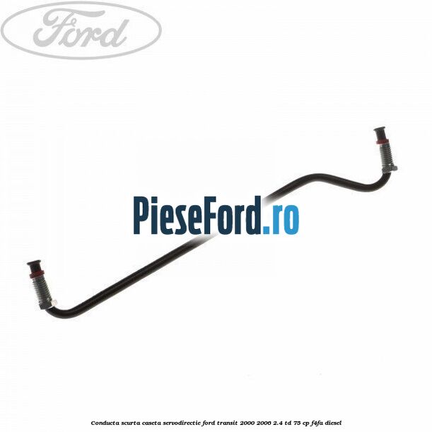 Conducta scurta caseta servodirectie Ford Transit 2000-2006 2.4 TD 75 cp F4FA diesel