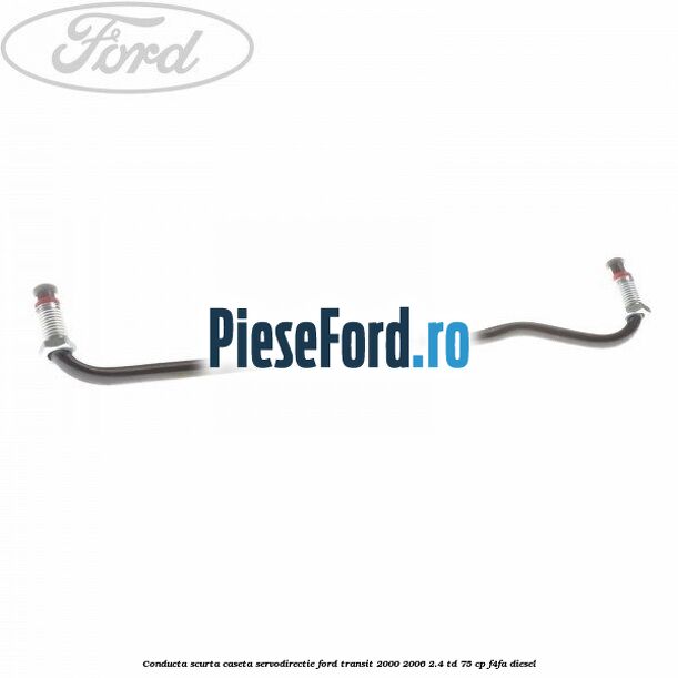 Conducta scurta caseta servodirectie Ford Transit 2000-2006 2.4 TD 75 cp F4FA diesel