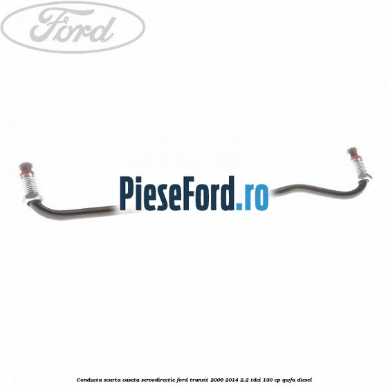 Conducta scurta caseta servodirectie Ford Transit 2006-2014 2.2 TDCi 130 cp Conducta scurta caseta servodirectie Ford Transit 2006-2014 2.2 TDCi 130 cp QWFA diesel