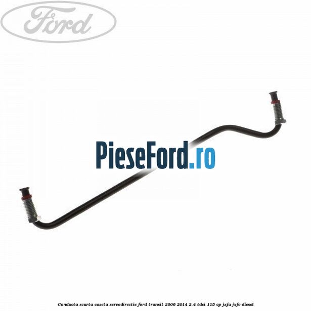 Conducta scurta caseta servodirectie Ford Transit 2006-2014 2.4 TDCi 115 cp JXFA, JXFC diesel