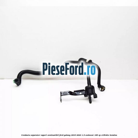 Conducta separator vapori combustibil Ford Galaxy 2015-2023 1.5 EcoBoost 165 cp C15HDTX benzina