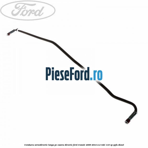 Conducta servodirectie lunga pe caseta directie Ford Transit 2006-2014 2.2 TDCi 110 cp Conducta servodirectie lunga pe caseta directie Ford Transit 2006-2014 2.2 TDCi 110 cp QVFA diesel
