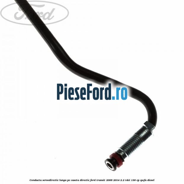 Conducta servodirectie lunga pe caseta directie Ford Transit 2006-2014 2.2 TDCi 130 cp Conducta servodirectie lunga pe caseta directie Ford Transit 2006-2014 2.2 TDCi 130 cp QWFA diesel