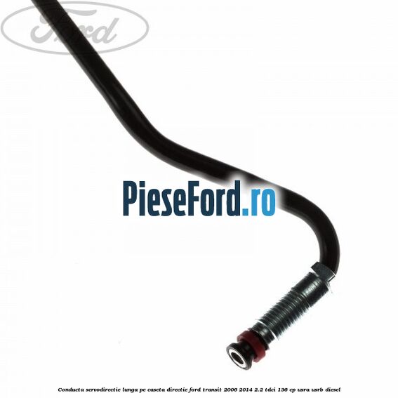 Conducta servodirectie lunga pe caseta directie Ford Transit 2006-2014 2.2 TDCi 136 cp USRA, USRB diesel