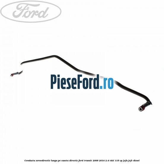 Conducta servodirectie lunga pe caseta directie Ford Transit 2006-2014 2.4 TDCi 115 cp JXFA, JXFC diesel