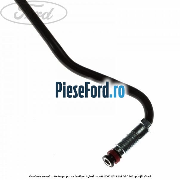 Conducta servodirectie lunga pe caseta directie Ford Transit 2006-2014 2.4 TDCi 140 cp Conducta servodirectie lunga pe caseta directie Ford Transit 2006-2014 2.4 TDCi 140 cp H9FB diesel