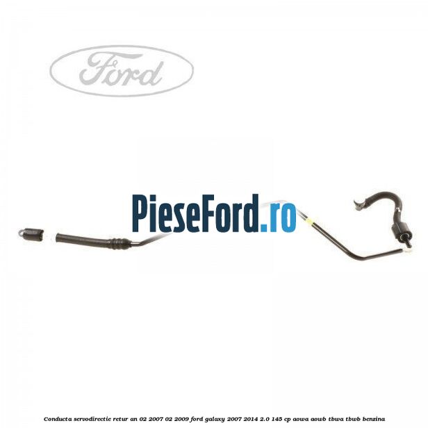 Conducta servodirectie retur an 02/2007-02/2009 Ford Galaxy 2007-2014 2.0 145 cp AOWA, AOWB, TBWA, TBWB benzina