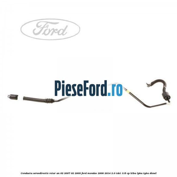Conducta servodirectie retur an 02/2007-02/2009 Ford Mondeo 2008-2014 2.0 TDCi 115 cp KLBA, LPBA, TYBA diesel