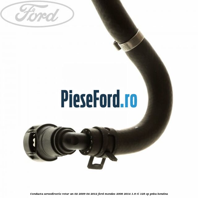 Conducta servodirectie retur an 02/2009-04/2012 Ford Mondeo 2008-2014 1.6 Ti 125 cp Conducta servodirectie retur an 02/2009-04/2012 Ford Mondeo 2008-2014 1.6 Ti 125 cp PNBA benzina