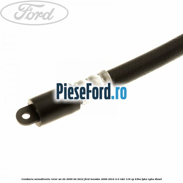 Conducta servodirectie retur an 02/2009-04/2012 Ford Mondeo 2008-2014 2.0 TDCi 115 cp Conducta servodirectie retur an 02/2009-04/2012 Ford Mondeo 2008-2014 2.0 TDCi 115 cp KLBA, LPBA, TYBA diesel