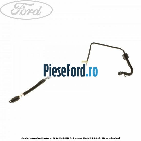 Conducta servodirectie retur an 02/2009-04/2012 Ford Mondeo 2008-2014 2.2 TDCi 175 cp Q4BA diesel