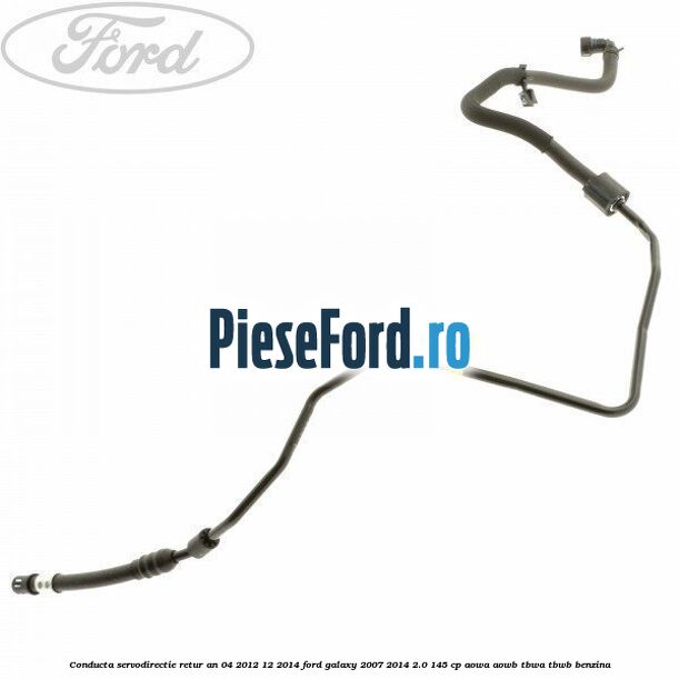 Conducta servodirectie retur an 04/2012-12/2014 Ford Galaxy 2007-2014 2.0 145 cp AOWA, AOWB, TBWA, TBWB benzina
