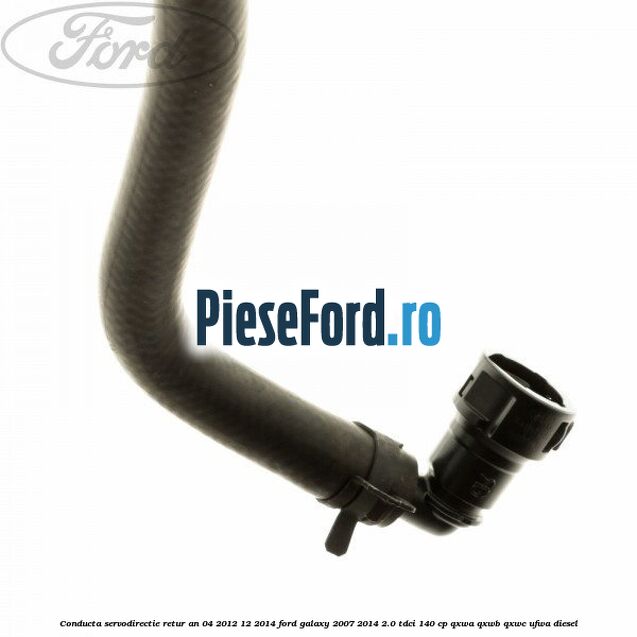 Conducta servodirectie retur an 04/2012-12/2014 Ford Galaxy 2007-2014 2.0 TDCi 140 cp Conducta servodirectie retur an 04/2012-12/2014 Ford Galaxy 2007-2014 2.0 TDCi 140 cp QXWA, QXWB, QXWC, UFWA diesel