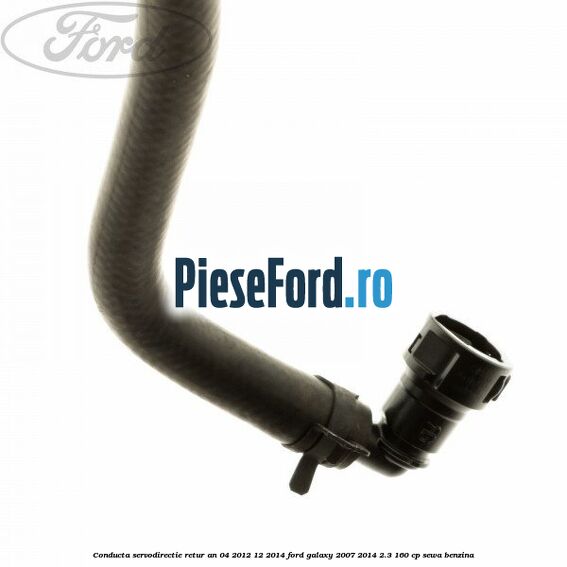 Conducta servodirectie retur an 04/2012-12/2014 Ford Galaxy 2007-2014 2.3 160 cp SEWA benzina
