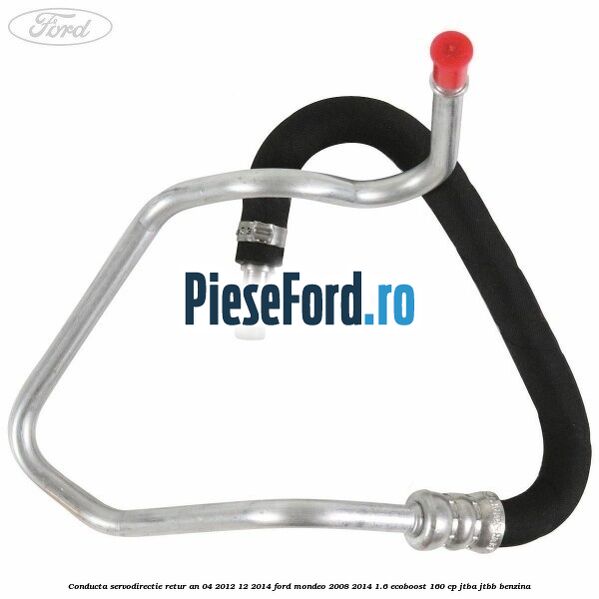 Conducta servodirectie retur an 04/2012-12/2014 Ford Mondeo 2008-2014 1.6 EcoBoost 160 cp JTBA, JTBB benzina