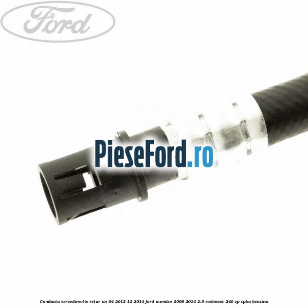 Conducta servodirectie retur an 04/2012-12/2014 Ford Mondeo 2008-2014 2.0 EcoBoost 240 cp Conducta servodirectie retur an 04/2012-12/2014 Ford Mondeo 2008-2014 2.0 EcoBoost 240 cp TPBA benzina