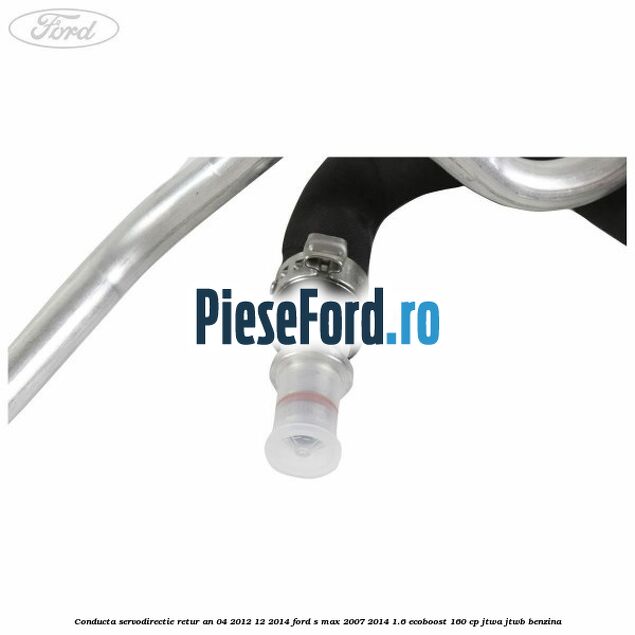 Conducta servodirectie retur an 04/2012-12/2014 Ford S-Max 2007-2014 1.6 EcoBoost 160 cp JTWA, JTWB benzina