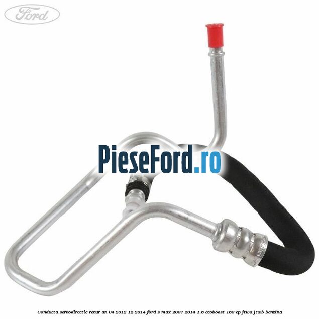 Conducta servodirectie retur an 04/2012-12/2014 Ford S-Max 2007-2014 1.6 EcoBoost 160 cp JTWA, JTWB benzina