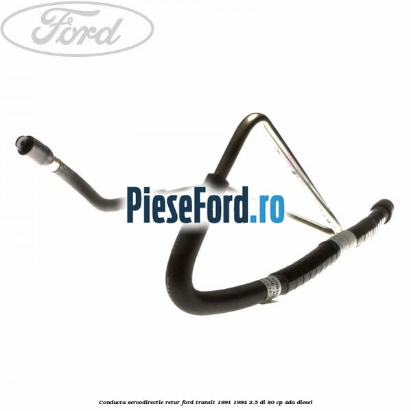 Conducta servodirectie retur Ford Transit 1991-1994 2.5 DI 80 cp 4DA diesel