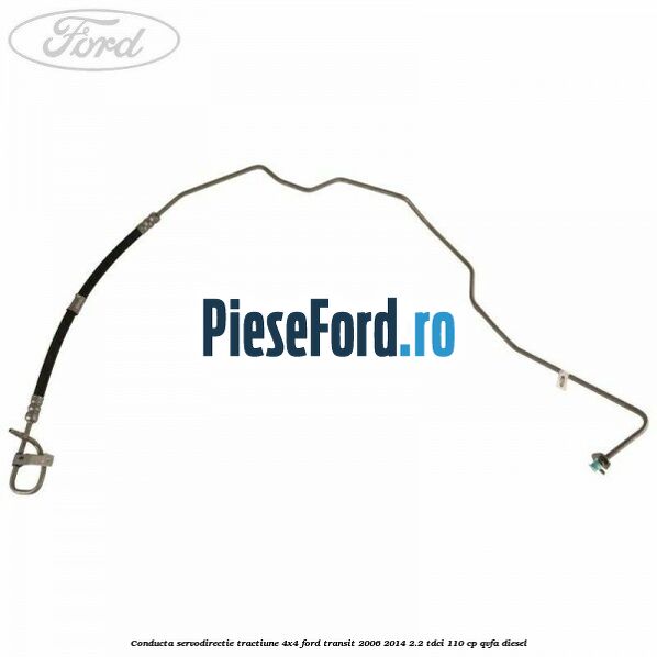 Conducta servodirectie tractiune 4x4 Ford Transit 2006-2014 2.2 TDCi 110 cp QVFA diesel