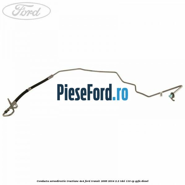 Conducta servodirectie tractiune 4x4 Ford Transit 2006-2014 2.2 TDCi 110 cp QVFA diesel