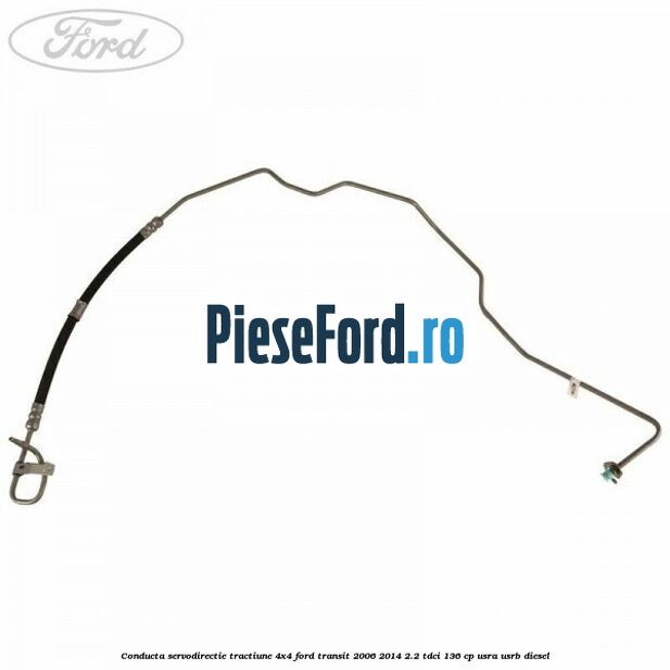 Conducta servodirectie tractiune 4x4 Ford Transit 2006-2014 2.2 TDCi 136 cp USRA, USRB diesel