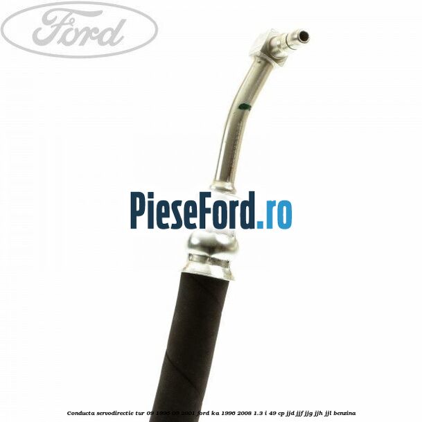 Conducta servodirectie tur 09/1996-09/2001 Ford Ka 1996-2008 1.3 i 49 cp JJD, JJF, JJG, JJH, JJL benzina