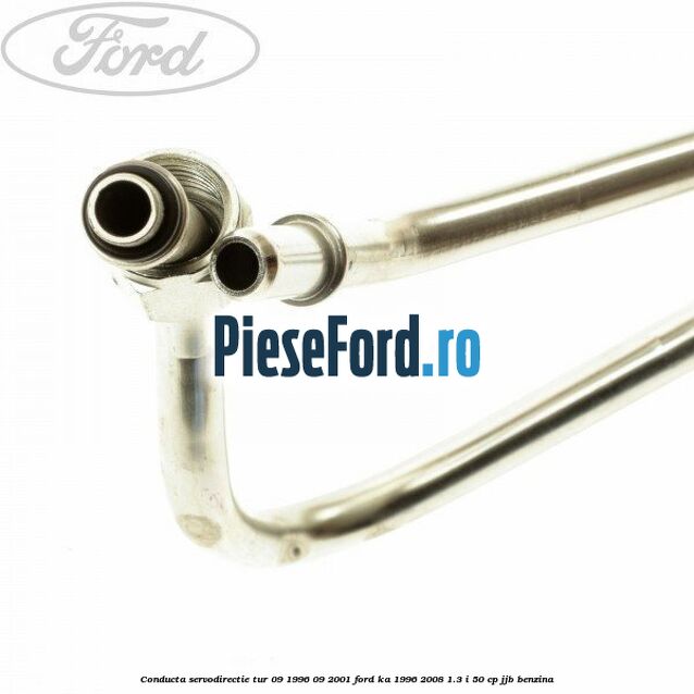 Conducta servodirectie tur 09/1996-09/2001 Ford Ka 1996-2008 1.3 i 50 cp JJB benzina