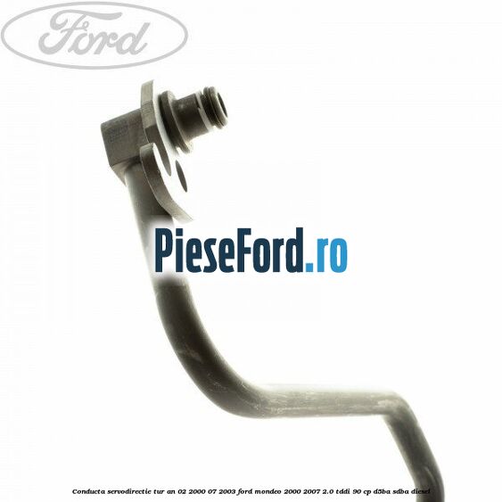 Conducta servodirectie tur an 02/2000-07/2003 Ford Mondeo 2000-2007 2.0 TDDI 90 cp D5BA, SDBA diesel