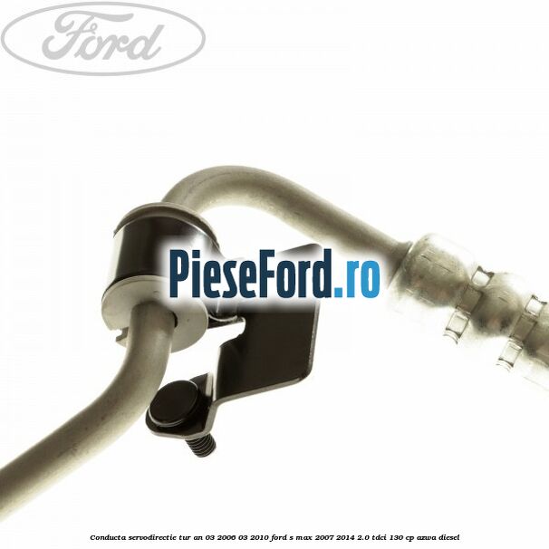 Conducta servodirectie tur an 03/2006-03/2010 Ford S-Max 2007-2014 2.0 TDCi 130 cp AZWA diesel