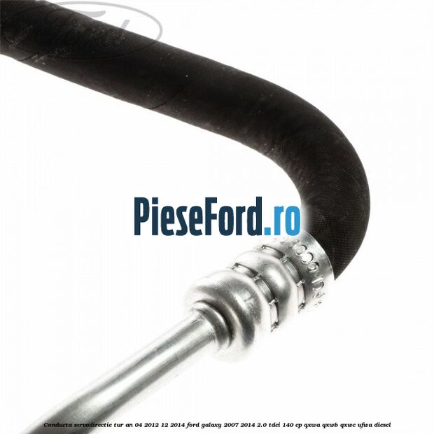 Conducta servodirectie tur an 04/2012-12/2014 Ford Galaxy 2007-2014 2.0 TDCi 140 cp QXWA, QXWB, QXWC, UFWA diesel