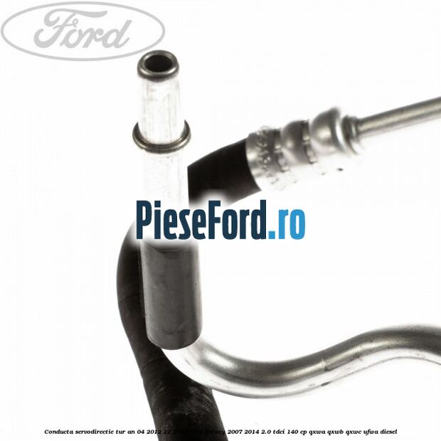 Conducta servodirectie tur an 04/2012-12/2014 Ford Galaxy 2007-2014 2.0 TDCi 140 cp QXWA, QXWB, QXWC, UFWA diesel