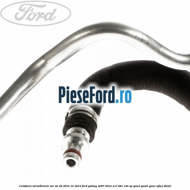 Conducta servodirectie tur an 04/2012-12/2014 Ford Galaxy 2007-2014 2.0 TDCi 140 cp QXWA, QXWB, QXWC, UFWA diesel