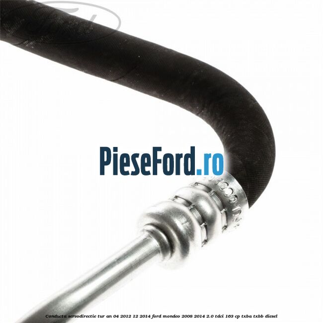Conducta servodirectie tur an 04/2012-12/2014 Ford Mondeo 2008-2014 2.0 TDCi 163 cp TXBA, TXBB diesel