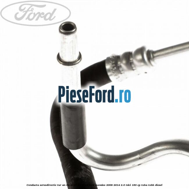 Conducta servodirectie tur an 04/2012-12/2014 Ford Mondeo 2008-2014 2.0 TDCi 163 cp TXBA, TXBB diesel